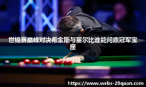 世锦赛巅峰对决希金斯与塞尔比谁能问鼎冠军宝座
