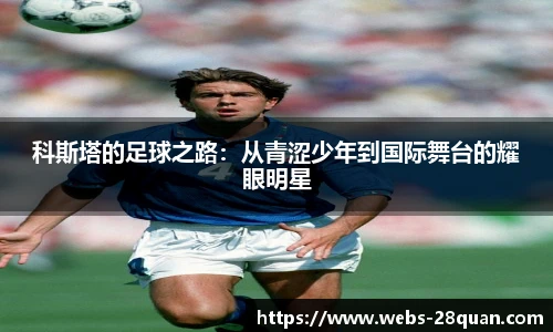 科斯塔的足球之路：从青涩少年到国际舞台的耀眼明星