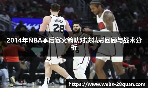 2014年NBA季后赛火箭队对决精彩回顾与战术分析