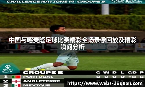中国与喀麦隆足球比赛精彩全场录像回放及精彩瞬间分析