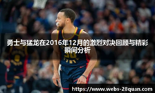 勇士与猛龙在2016年12月的激烈对决回顾与精彩瞬间分析