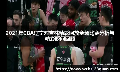 2021年CBA辽宁对吉林精彩回放全场比赛分析与精彩瞬间回顾