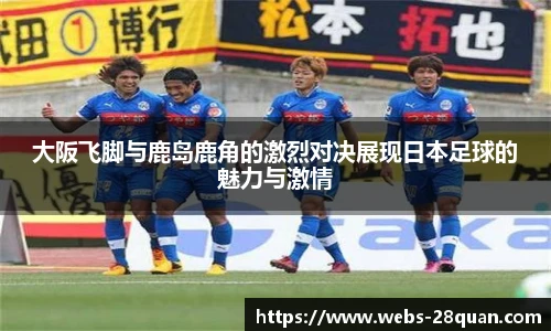 大阪飞脚与鹿岛鹿角的激烈对决展现日本足球的魅力与激情
