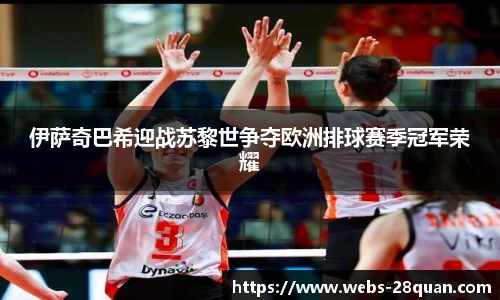 伊萨奇巴希迎战苏黎世争夺欧洲排球赛季冠军荣耀